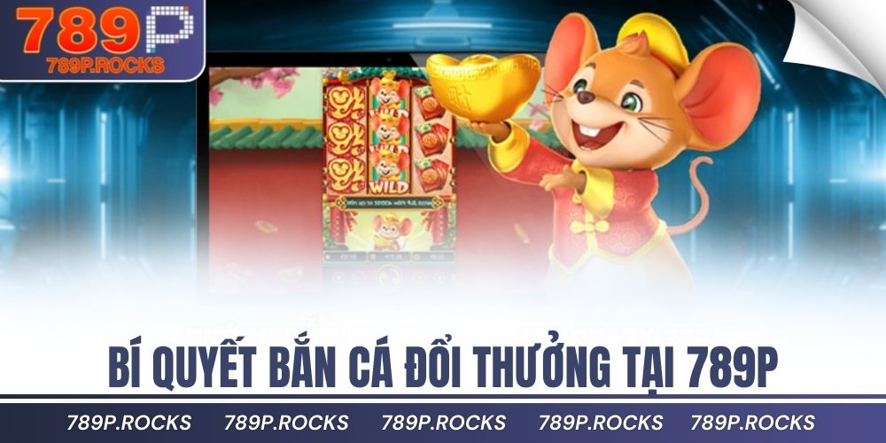Cách Tăng Tiền Thưởng Khi Chơi Bắn Cá Đổi Thưởng Online 4 Bí quyết bắn cá đổi thưởng tại 789P