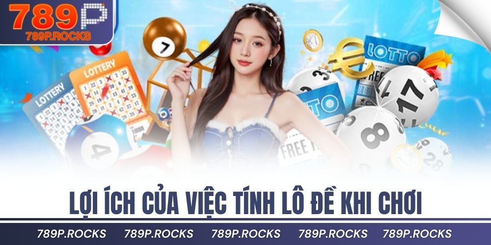 Cách Tính Lô Đề 789P Chuẩn Xác Dễ Hiểu Cho Người Mới 2 Lợi ích của việc tính lô đề khi chơi