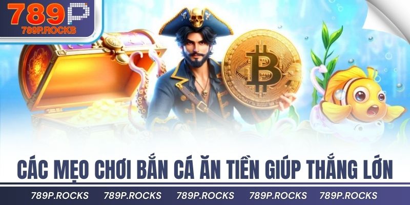 Bắn Cá Ăn Tiền Với Giao Diện Đẹp, Rút Tiền Nhanh 4 Các mẹo chơi bắn cá ăn tiền giúp thắng lớn