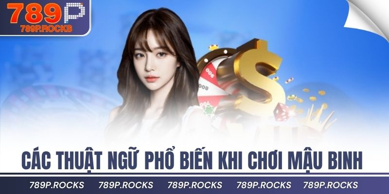 Các thuật ngữ phổ biến khi chơi Mậu Binh 