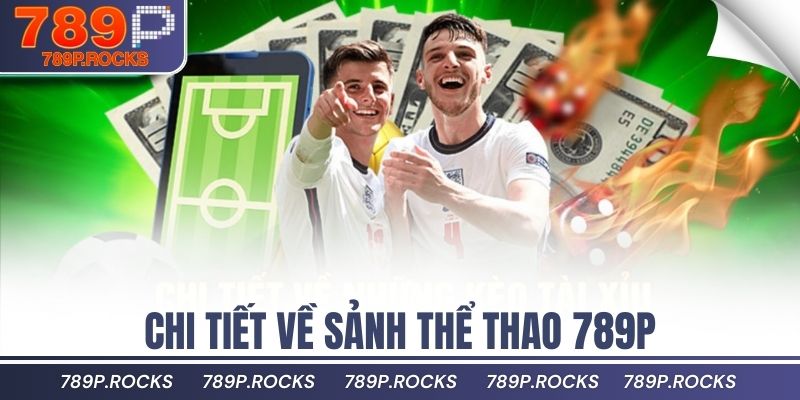 Đánh Giá Thể Thao 789P – Kèo Nhiều, Odds Cạnh Tranh 1 Chi tiết về sảnh thể thao 789P