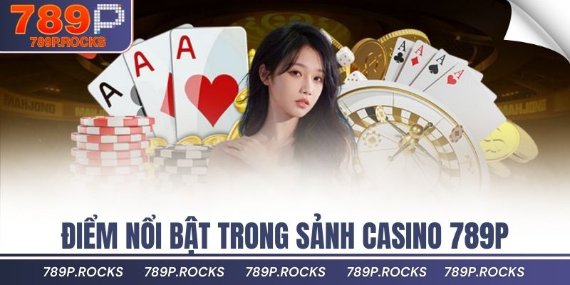 3 Hướng Dẫn Chơi Casino 789P Cho Người Mới Bắt Đầu 1 Điểm nổi bật trong sảnh casino 789P