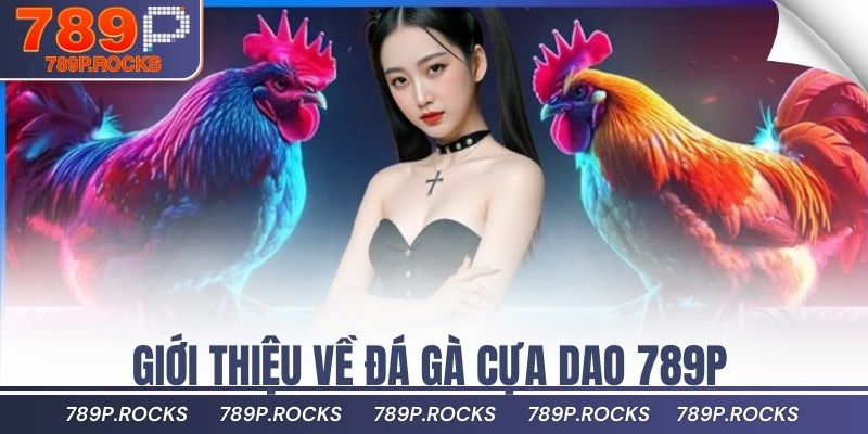 Bí Quyết Thắng Lớn Khi Tham Gia Đá Gà Cựa Dao Tại Nhà 2 Giới thiệu về đá gà cựa dao 789P