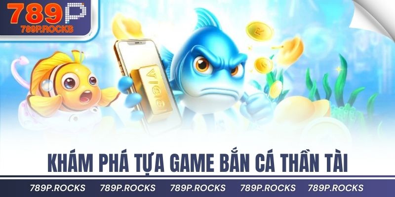 Mẹo Chơi Bắn Cá Thần Tài Giúp Tăng Tỷ Lệ Trúng Thưởng 2 Khám phá tựa game bắn cá Thần tài