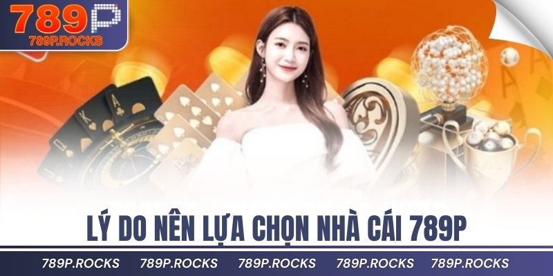 789P ✅ Link Đăng Nhập Chính Thức 789P.com | Đăng Ký +88K 15 Lý do nên lựa chọn nhà cái 789P