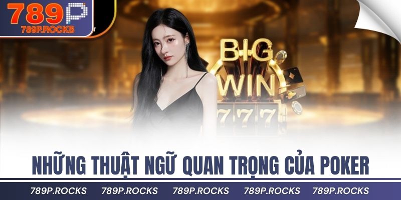 Mẹo Thắng Lớn Khi Chơi Bài Poker 789P Không Thể Bỏ Qua 3 Những thuật ngữ quan trọng của Poker