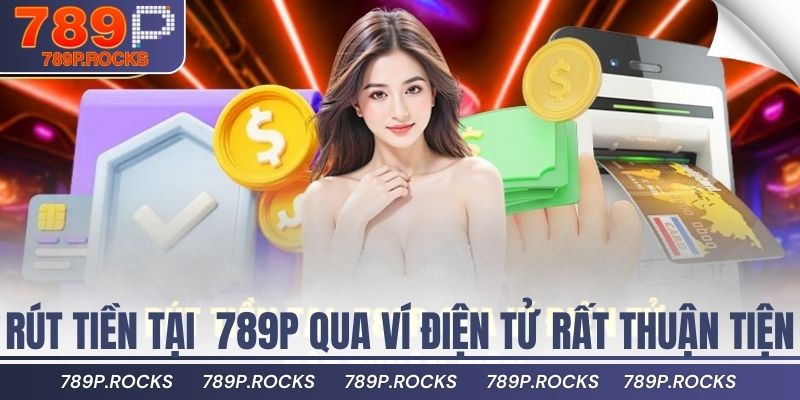 Hướng Dẫn Rút Tiền 789P Nhanh Chóng Chỉ Trong 1 Phút 3 Rút tiền tại 789P qua ví điện tử rất thuận tiện