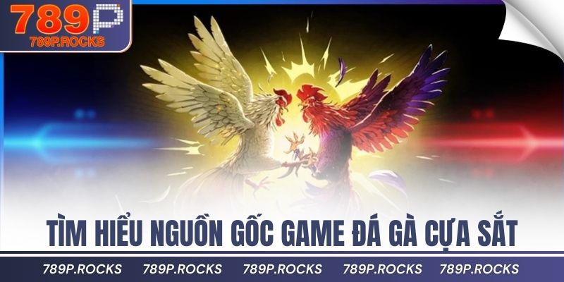 Mẹo Nuôi Gà Đá Cựa Sắt Để Tăng Sức Mạnh Và Đòn Đánh 2 Tìm hiểu nguồn gốc game đá gà cựa sắt