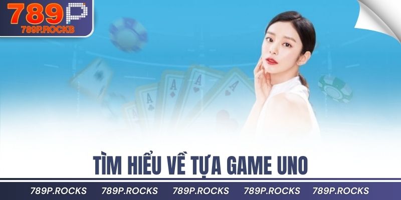 Cách Chơi Bài UNO Đơn Giản Dễ Hiểu Dành Cho Mọi Người 2 Tìm hiểu về tựa game UNO