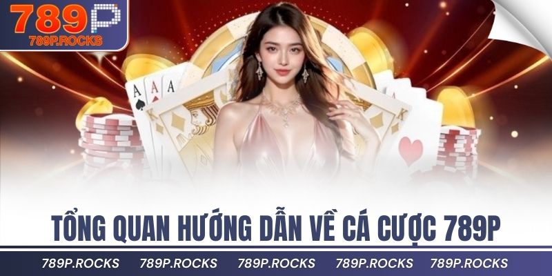 789P ✅ Link Đăng Nhập Chính Thức 789P.com | Đăng Ký +88K 11 Tổng quan hướng dẫn về cá cược 789P