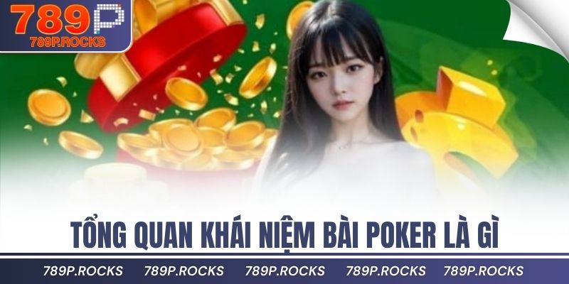 Mẹo Thắng Lớn Khi Chơi Bài Poker 789P Không Thể Bỏ Qua 2 Tổng quan khái niệm bài Poker là gì