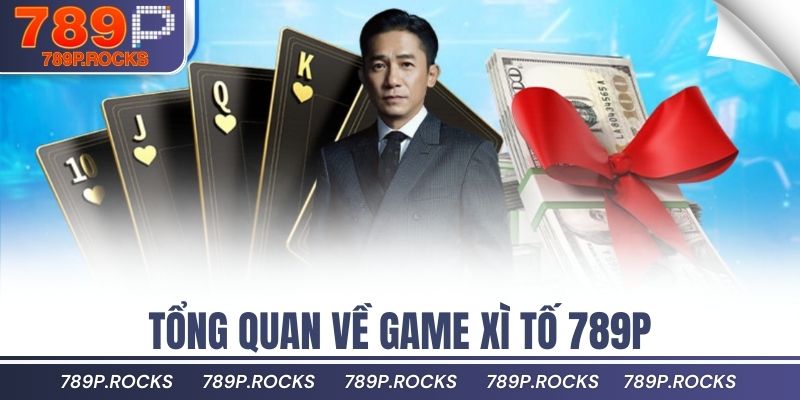 Cách Chơi Xì Tố 789P Online Được Nhiều Người Yêu Thích 2 Tổng quan về game xì tố 789P