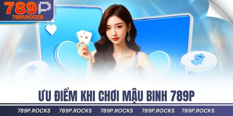 Ưu điểm khi chơi mậu binh 789P